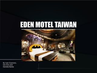 EDEN MOTEL TAIWAN
By Ivan Guerrero,
Gio Gris and
Daniela Barba
 
