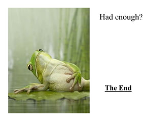 Had enough?

The End

 