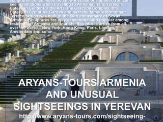 ARYANS-TOURS ARMENIA
AND UNUSUAL SIGHTSEEING IN
YEREVAN
http://www.aryans-tours.com/sightseeing-around-
yerevan/overview
 