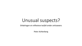 Unusual suspects?
Onbehagen en reflexieve twijfel onder antivaxxers
Peter Achterberg
 
