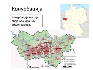 Конурбација
Конурбација настаје
спајањем два или
више градова.
 