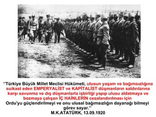 ‘’ Türkiye Büyük Millet Meclisi Hükümeti,  ulusun yaşam ve bağımsızlığına suikast eden EMPERYALİST ve KAPİTALİST düşmanlar...