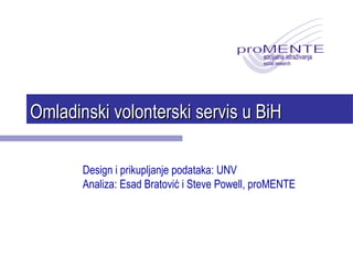 Omladinski volonterski servis u BiH Design i prikupljanje podataka: UNV Analiza:  Esad Bratovi ć i Steve Powell, proMENTE 