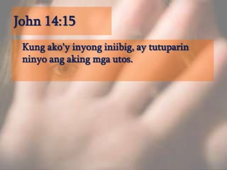 John 14:15	Kung ako'y inyong iniibig, ay tutuparin ninyo ang aking mga utos. 