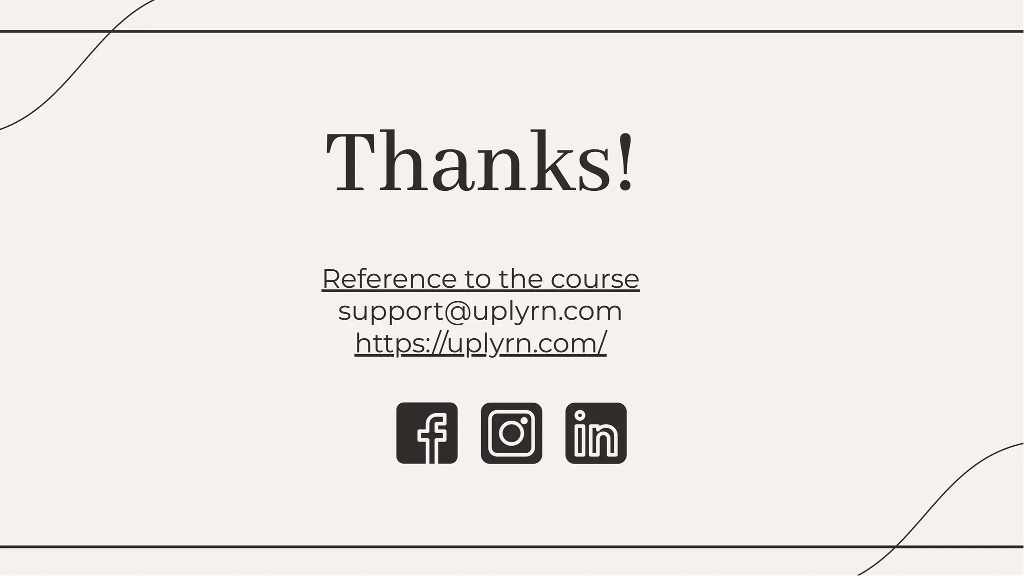 Thanks!
Thanks!
Reference to the course
support@uplyrn.com
https://uplyrn.com/
Reference to the course
support@uplyrn.com
https://uplyrn.com/
 