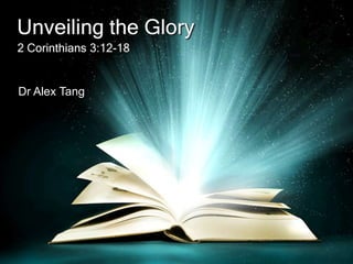 Unveiling the Glory
2 Corinthians 3:12-18


Dr Alex Tang
 