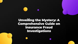 Unveiling the Mystery: A
Comprehensive Guide on
Insurance Fraud
Investigations
 