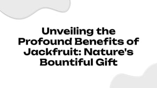 Unveilingthe
ProfoundBene tsof
Jackfruit:Nature's
BountifulGi
 