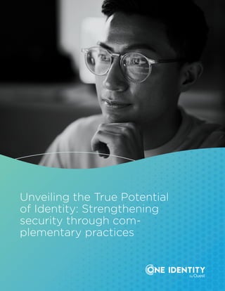 ®
Unveiling the True Potential
of Identity: Strengthening
security through com-
plementary practices
 