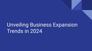 Unveiling Business Expansion
Trends in 2024
 
