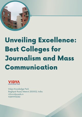 Unveiling Excellence:
Best Colleges for
Journalism and Mass
Communication
Vidya Knowledge Park
Baghpat Road, Meerut 250002, India
info@vidya.edu.in
9289993030
 