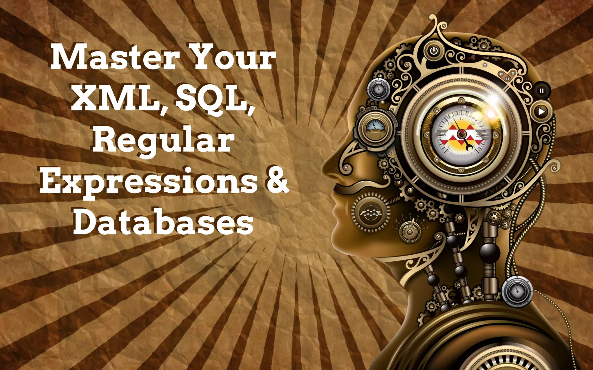 Master Your
XML, SQL,
Regular
Expressions &
Databases
Master Your
XML, SQL,
Regular
Expressions &
Databases
 