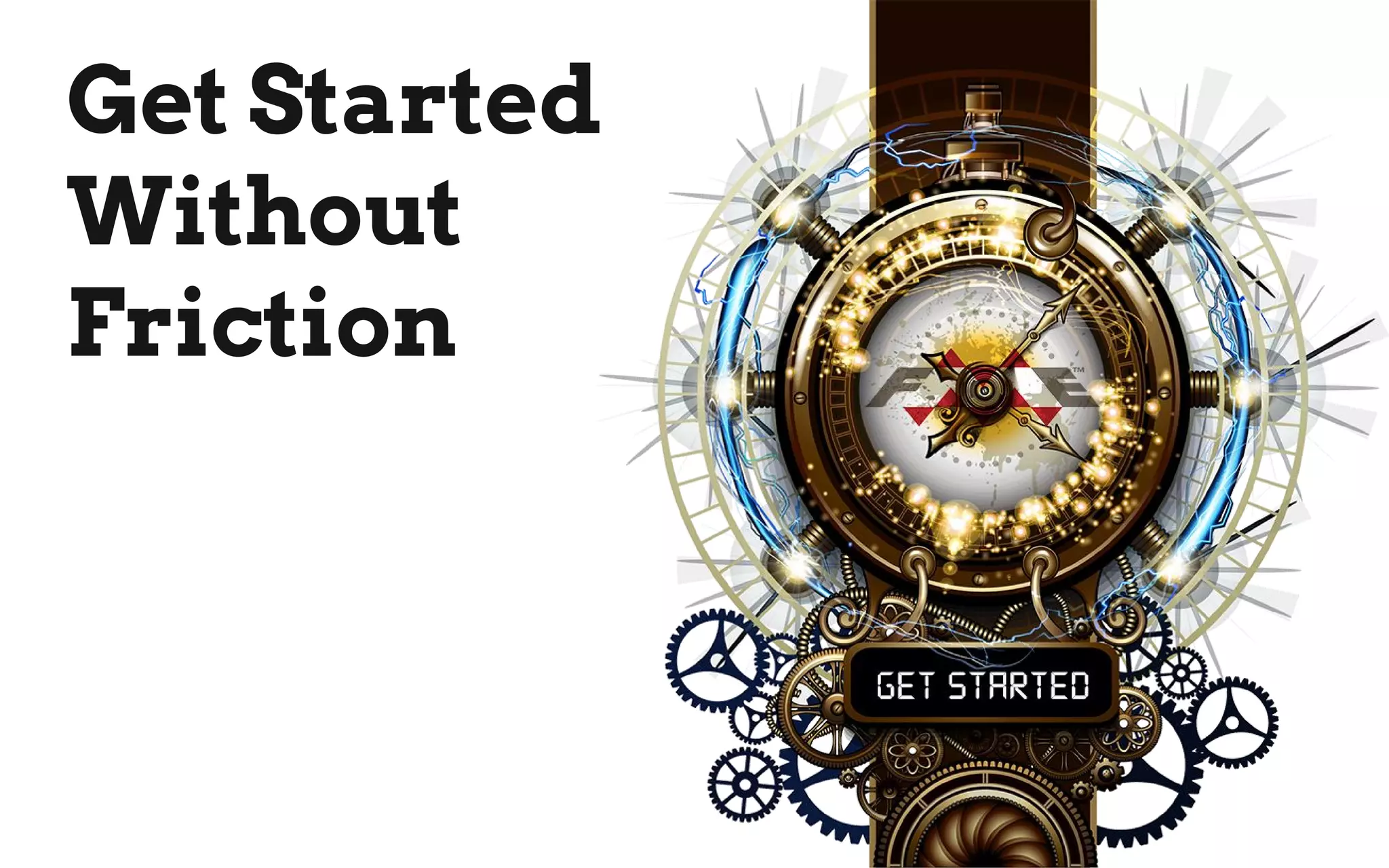 Get Started
Without
Friction
 