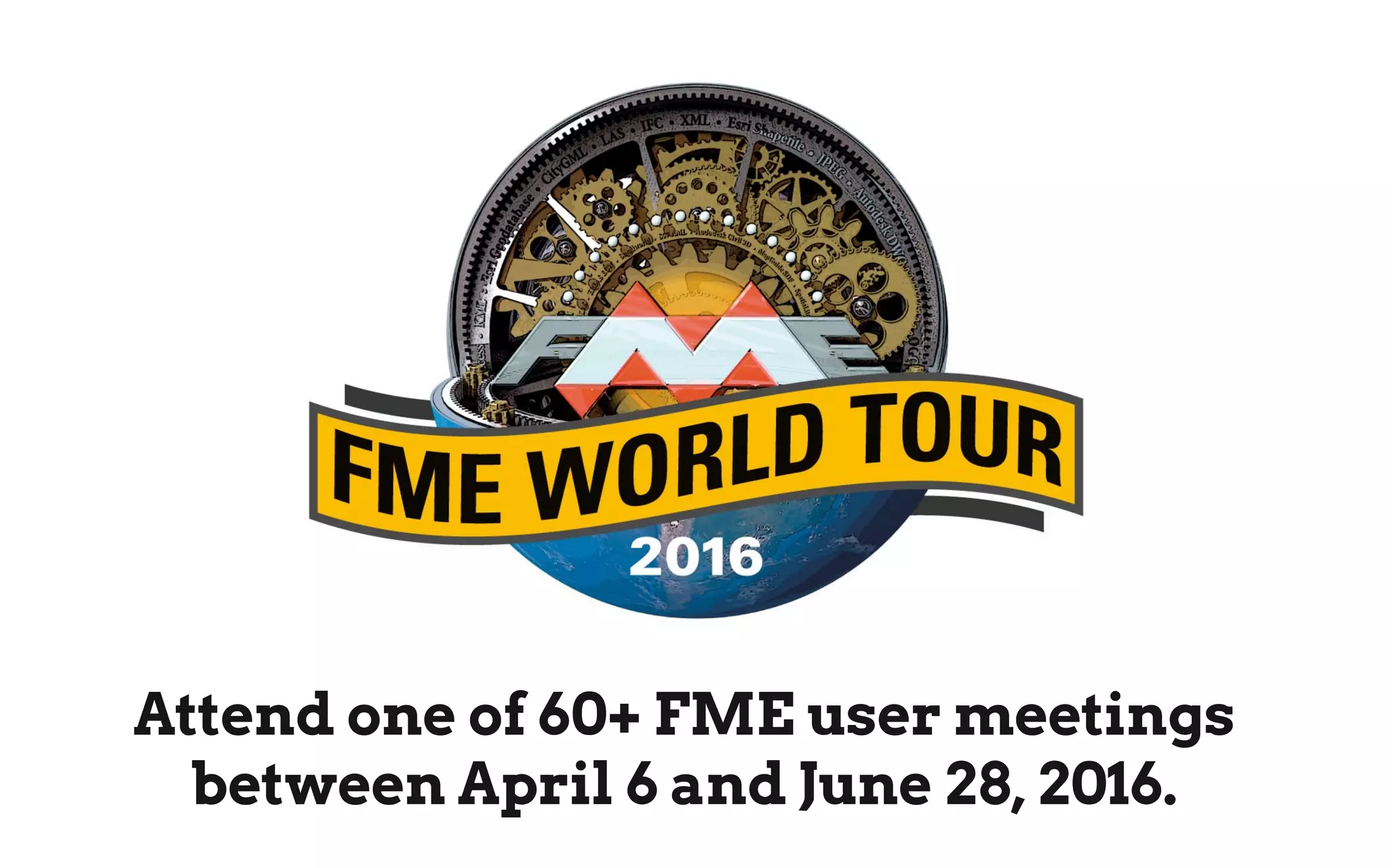 Attend one of 60+ FME user meetings
between April 6 and June 28, 2016.
 