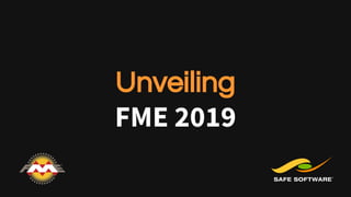 Unveiling
FME 2019
 