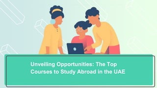 Unveiling Opportunities: The Top
Courses to Study Abroad in the UAE
 