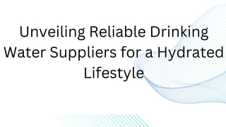 Unveiling Reliable Drinking
Water Suppliers for a Hydrated
Lifestyle
 