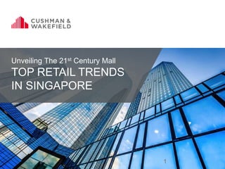 Unveiling The 21st Century Mall
TOP RETAIL TRENDS
IN SINGAPORE
1
 