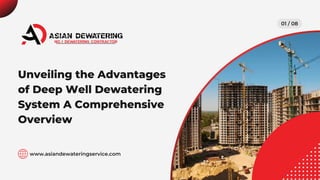 Unveiling the Advantages
of Deep Well Dewatering
System A Comprehensive
Overview
www.asiandewateringservice.com
01 / 08
 