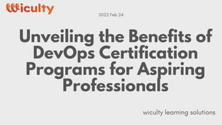 Unveiling the Benefits of
DevOps Certification
Programs for Aspiring
Professionals
 