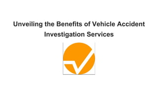 Unveiling the Benefits of Vehicle Accident
Investigation Services
 