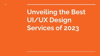 Unveiling the Best
UI/UX Design
Services of 2023
 