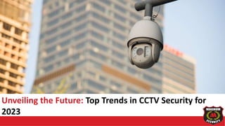 Unveiling the Future: Top Trends in CCTV Security for
2023
 