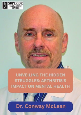 UNVEILING THE HIDDEN
STRUGGLES: ARTHRITIS'S
IMPACT ON MENTAL HEALTH
Dr. Conway McLean
 