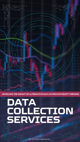 DATA
COLLECTION
SERVICES
Unveiling the Impact of Alternative Data in Private Equity Through
www.damcogroup.com
 