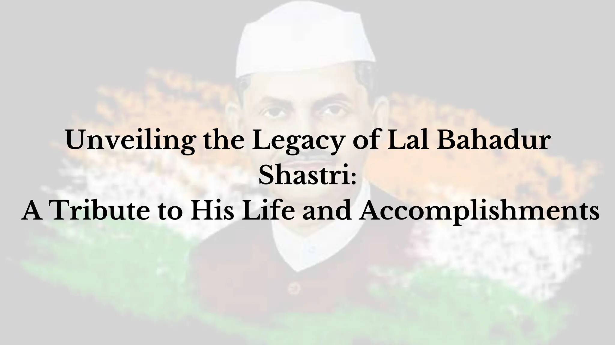 Unveiling the Legacy of Lal Bahadur Shastri A Tribute to His Life and ...