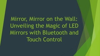 Mirror, Mirror on the Wall:
Unveiling the Magic of LED
Mirrors with Bluetooth and
Touch Control
 