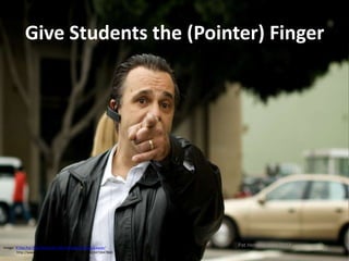 Give Students the (Pointer) Finger




Image: 'If You Put That Picture On The Internet Ill Call My Lawyer'
                                                                      Pat Hensley June 2012
         http://www.flickr.com/photos/85853333@N00/2473047860
                                                                                              15
 