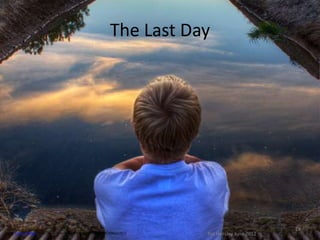 The Last Day




                                                                                                        16
Image: 'Time to Reflect' http://www.flickr.com/photos/37341680@N04/5096227873   Pat Hensley June 2012
 
