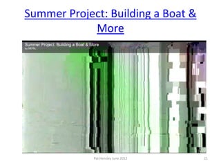 Summer Project: Building a Boat &
            More




             Pat Hensley June 2012   21
 