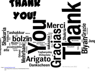 Thank
                 You!



Image: 'universal thank you note'
                                                            Pat Hensley June 2012
        http://www.flickr.com/photos/73645804@N00/4759535
                                                                                    31
        970
 