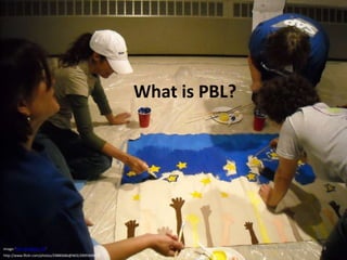What is PBL?




Image: 'SAP_NorthPark_06'                                             Pat Hensley June 2012   4
http://www.flickr.com/photos/29880686@N03/2909169853
 