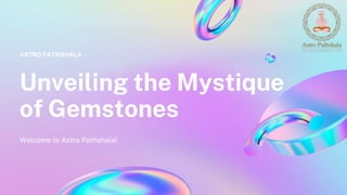 Unveiling the Mystique
of Gemstones
Welcome to Astro Pathshala!
ASTRO PATHSHALA
 