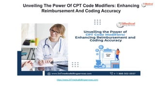 Unveiling The Power Of CPT Code Modifiers: Enhancing
Reimbursement And Coding Accuracy
https://www.247medicalbillingservices.com/
 