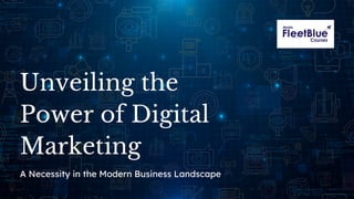 Unveiling the
Power of Digital
Marketing
A Necessity in the Modern Business Landscape
 