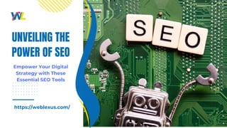 UNVEILING THE
POWER OF SEO
https://weblexus.com/
Empower Your Digital
Strategy with These
Essential SEO Tools
 