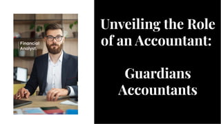 Unveiling the Role
of an Accountant:
Guardians
Accountants
Unveiling the Role
of an Accountant:
Guardians
Accountants
 