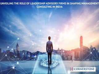 UNVEILING THE ROLE OF LEADERSHIP ADVISORY FIRMS IN SHAPING MANAGEMENT
CONSULTING IN INDIA
 