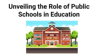 Unveiling the Role of Public
Schools in Education
 
