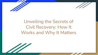 Unveiling the Secrets of
Civil Recovery: How It
Works and Why It Matters
 