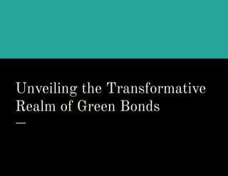 Unveiling the Transformative
Realm of Green Bonds
 
