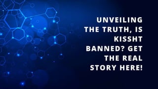 UNVEILING
THE TRUTH, IS
KISSHT
BANNED? GET
THE REAL
STORY HERE!
 