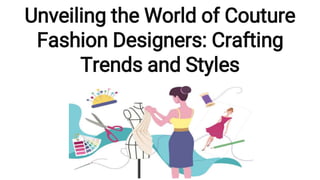 Unveiling the World of Couture
Fashion Designers: Crafting
Trends and Styles
 