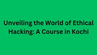 Unveiling the World of Ethical
Hacking: A Course in Kochi
 