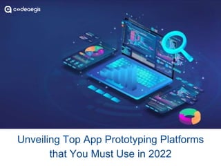 Unveiling Top App Prototyping Platforms
that You Must Use in 2022
 