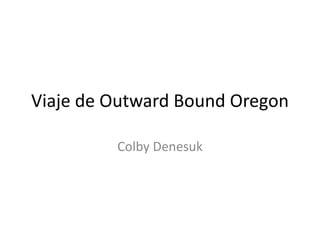 Viaje de Outward Bound Oregon

         Colby Denesuk
 